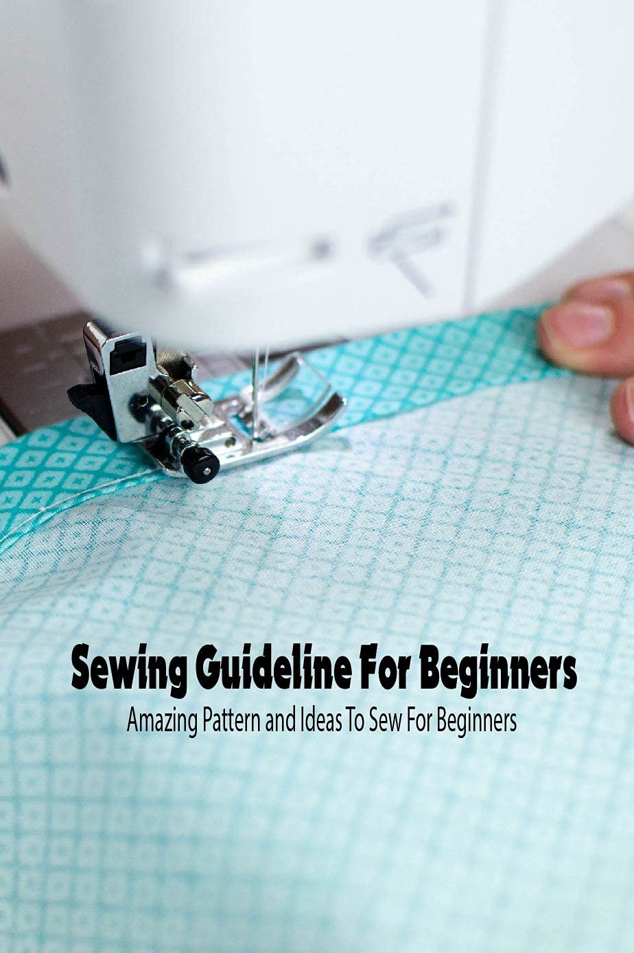 Buy Sewing Guideline For Beginners: Amazing Pattern and Ideas To Sew ...