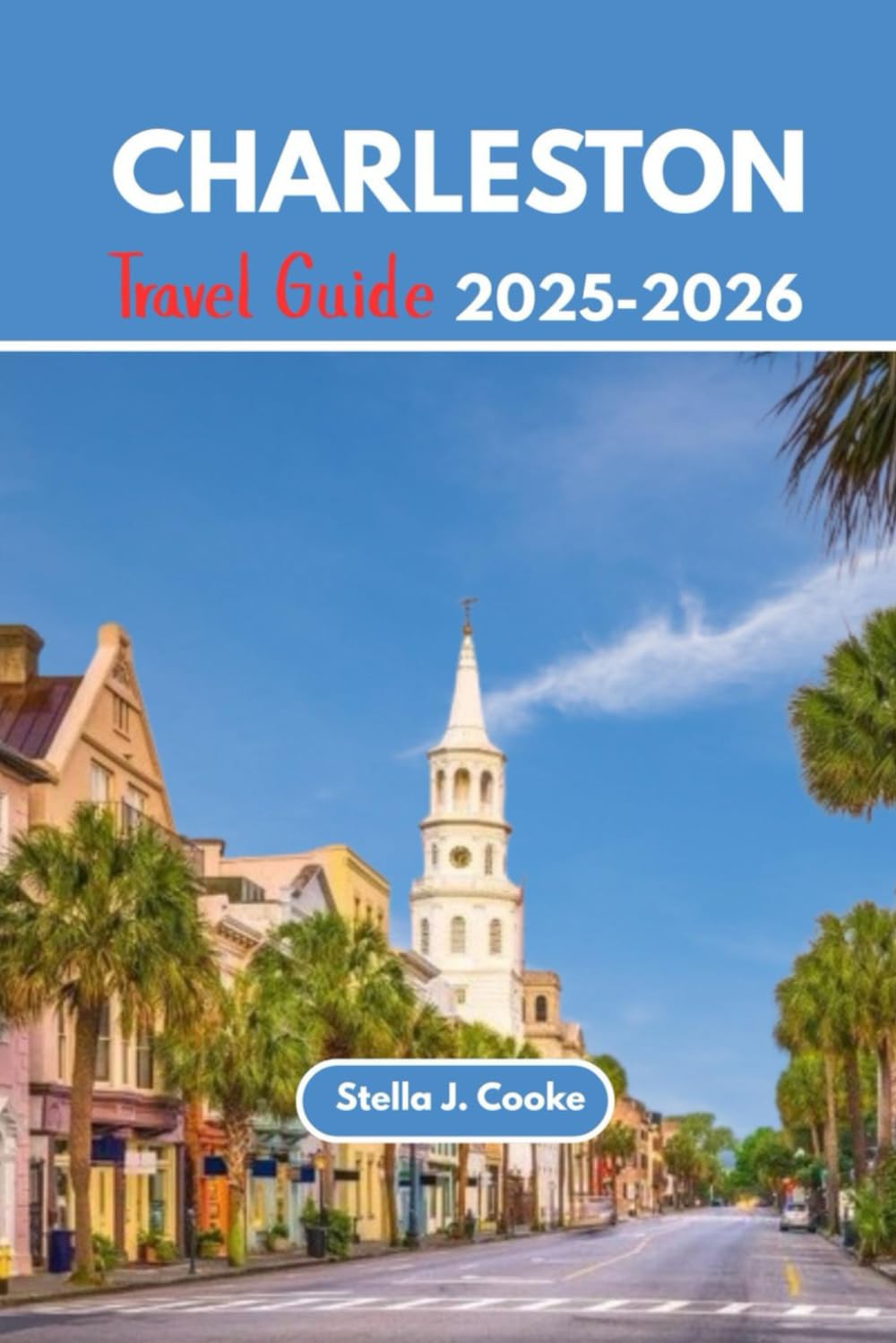 CHARLESTON TRAVEL GUIDE 2025-2026: Romantic Charleston Getaway: Historic Streets, Waterfront Dining & Sunset Cruises”