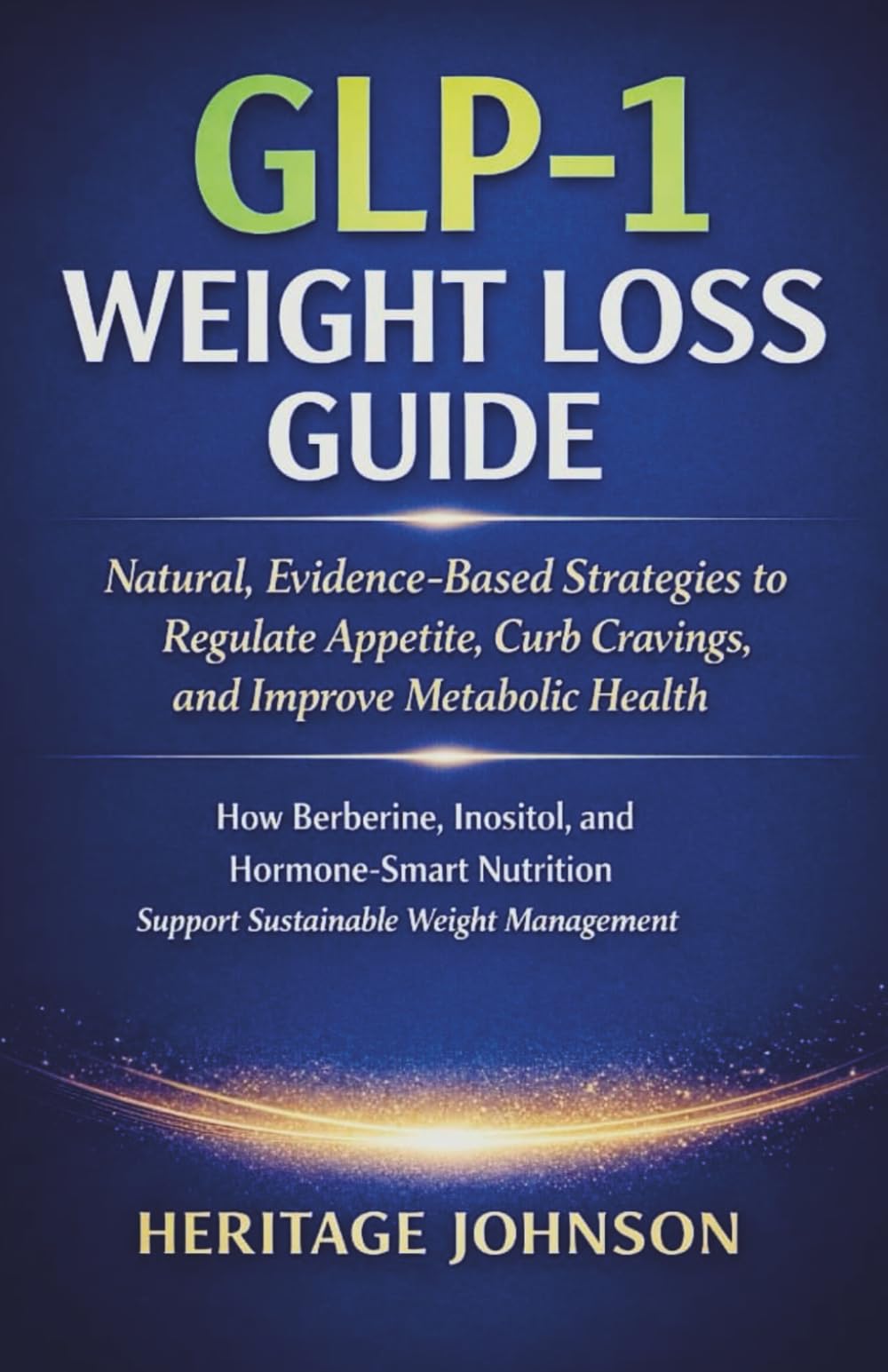 GLP-1 Weight Loss Guide: Natural, Evidence-Based Strategies to Regulate Appetite, Curb Cravings, and Improve Metabolic Health: How Berberine, Inositol, and Hormone-Smart Nutrition Support Sustainable