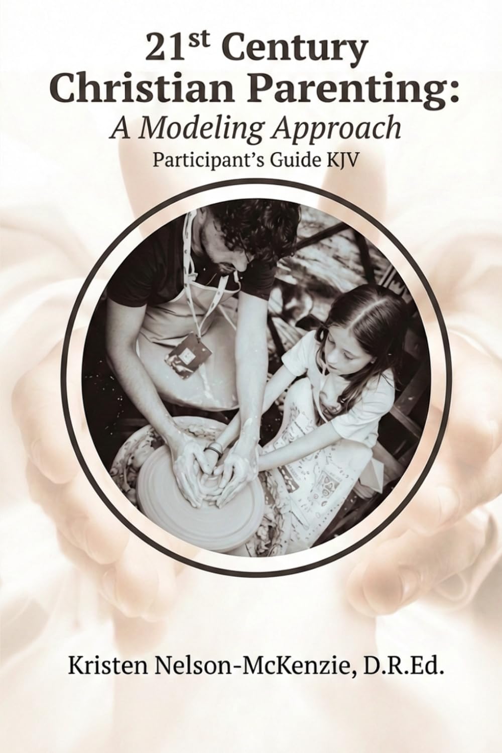 21st Century Christian Parenting: A Modeling Approach: Participant's Guide (KJV)