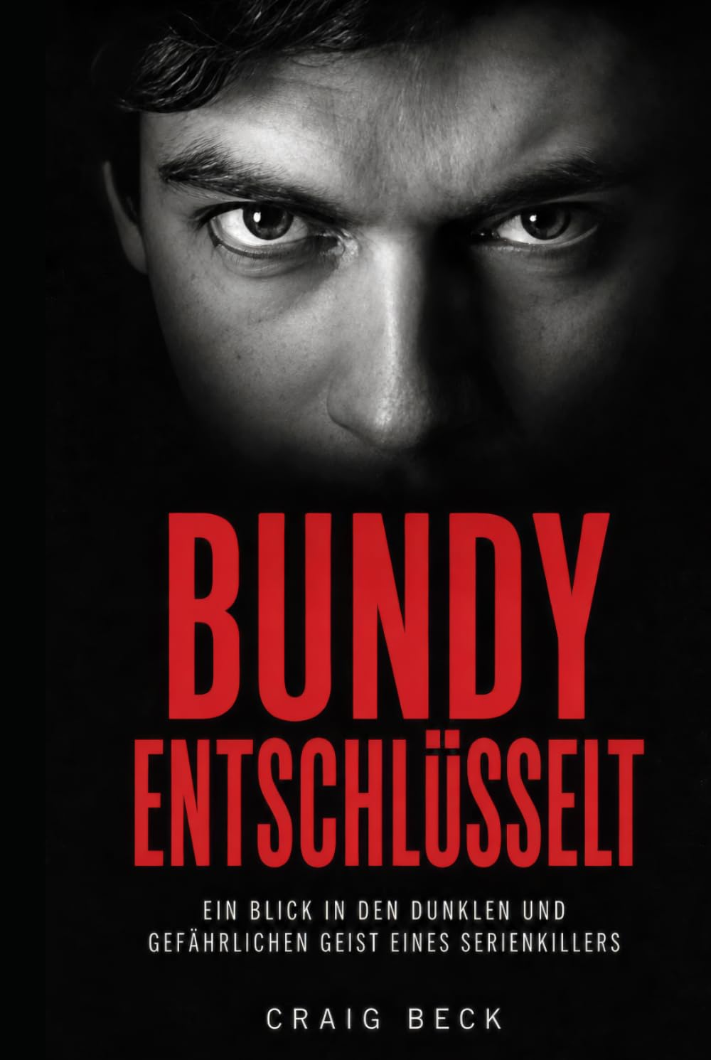 Bundy entschlüsselt: Im dunklen und gefährlichen Geist eines Serienmörders