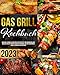 Gas Grill Kochbuch: Einfache, schnelle und köstliche Rezepte für unvergessliche Mahlzeiten mit erfrischenden Getränken, um den Geschmack Ihres Fleisches aufzupeppen