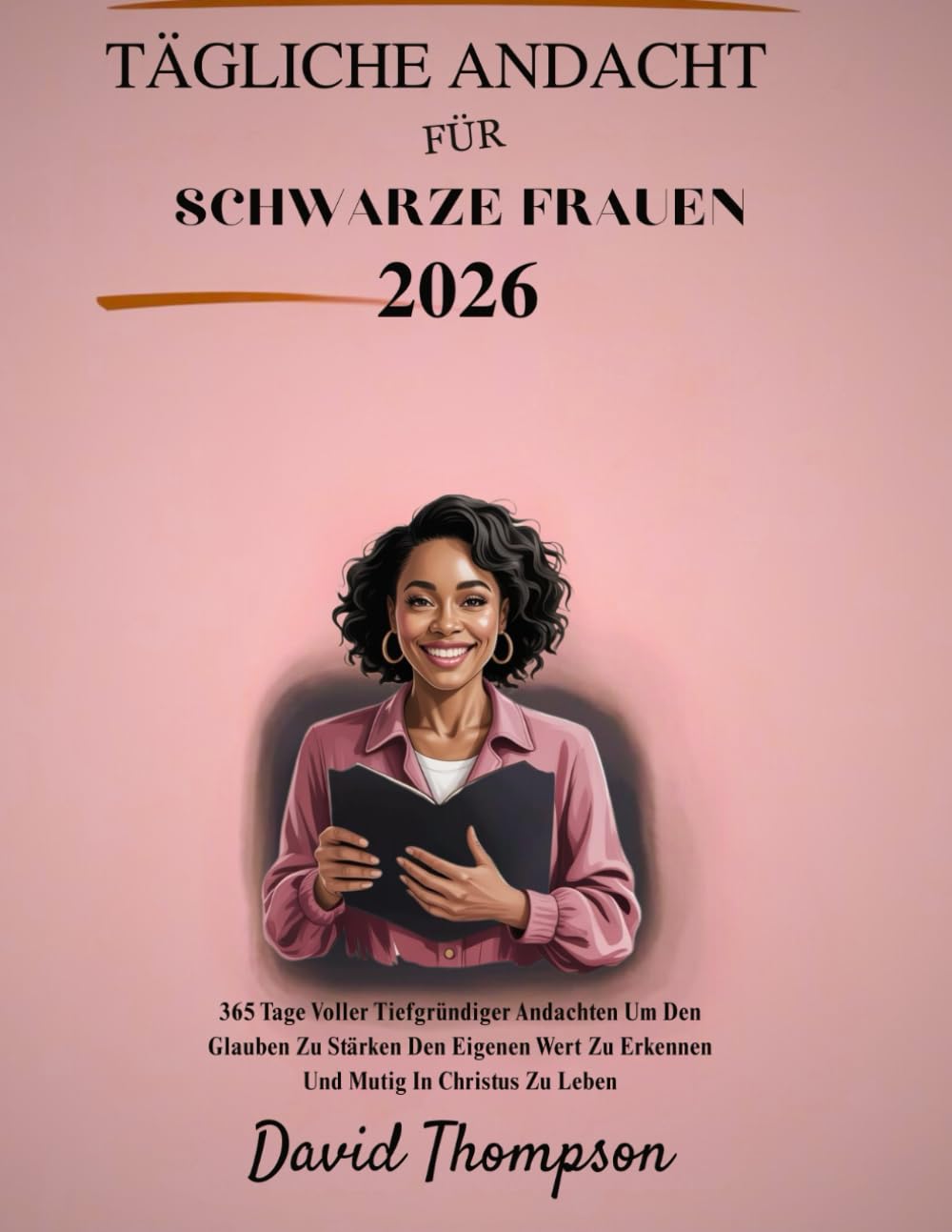 TÄGLICHE ANDACHT FÜR SCHWARZE FRAUEN 2026: 365 Tage Voller Tiefgründiger Andachten Um Den Glauben Zu Stärken Den Eigenen Wert Zu Erkennen Und Mutig In Christus Zu Leben (DAILY MOMENT WITH GOD)