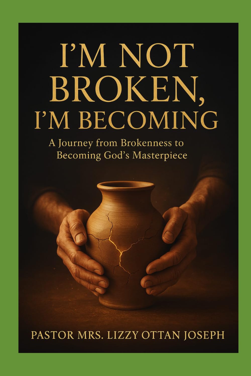 I'M NOT BROKEN, I’M BECOMING: A JOURNEY FROM BROKENNESS TO BECOMING GOD’S MASTERPIECE