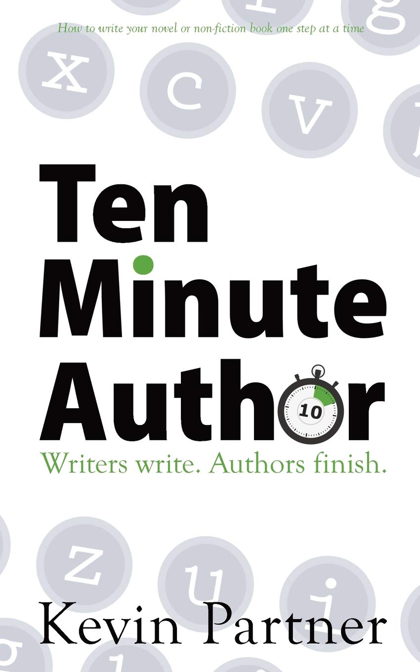 Ten Minute Author: Writers write. Authors finish. How to write your novel or non-fiction book one step at a time.