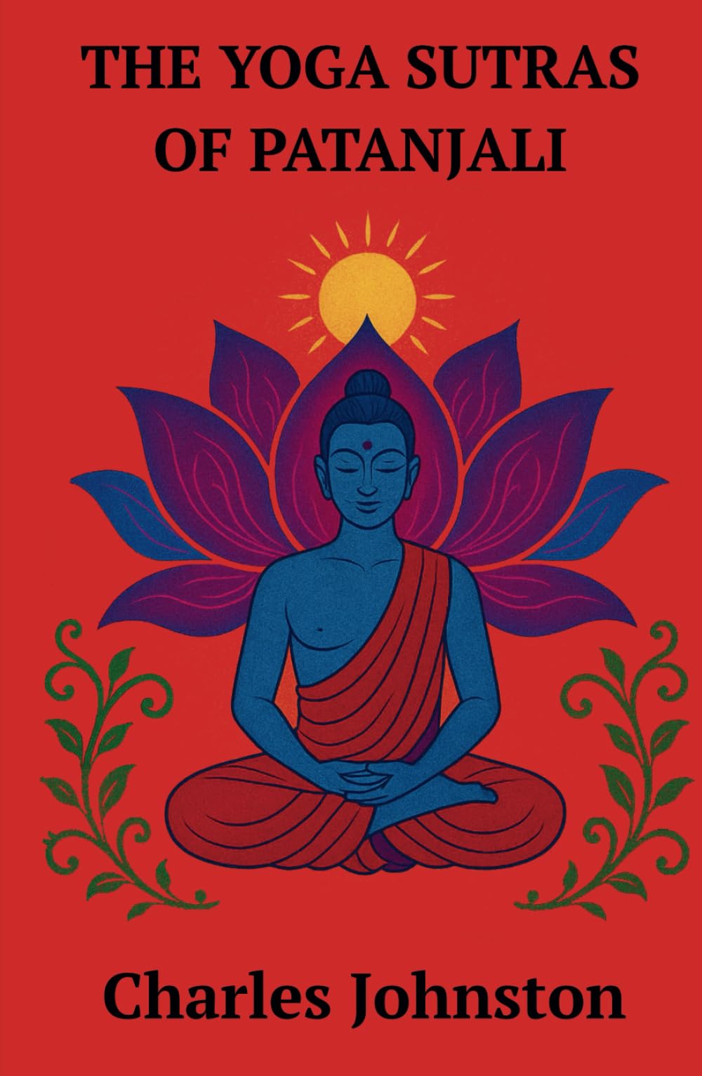 THE YOGA SUTRAS OF PATANJALI “The Book of the Spiritual Man”: Classic yogic philosophy text with commentary