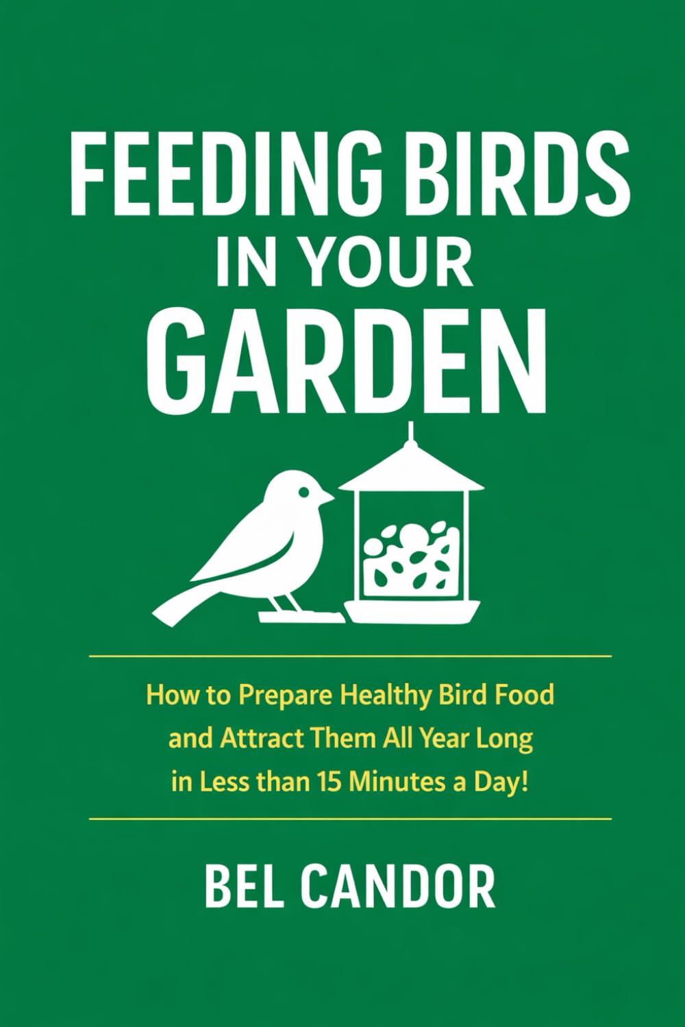 Feeding Birds in your Garden: How to Prepare Healthy Bird Food and Attract Them All Year Long in Less than 15 Minutes a Day!: 3 (feed the birds)