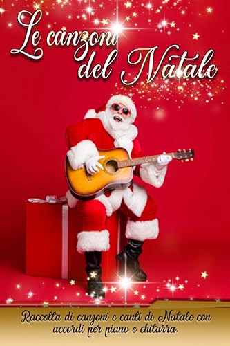Le canzoni del Natale: Raccolta di canzoni e canti di Natale con accordi per piano e chitarra. E in regalo un corso base per imparare a suonare la chitarra adatto per bambini e per principianti.
