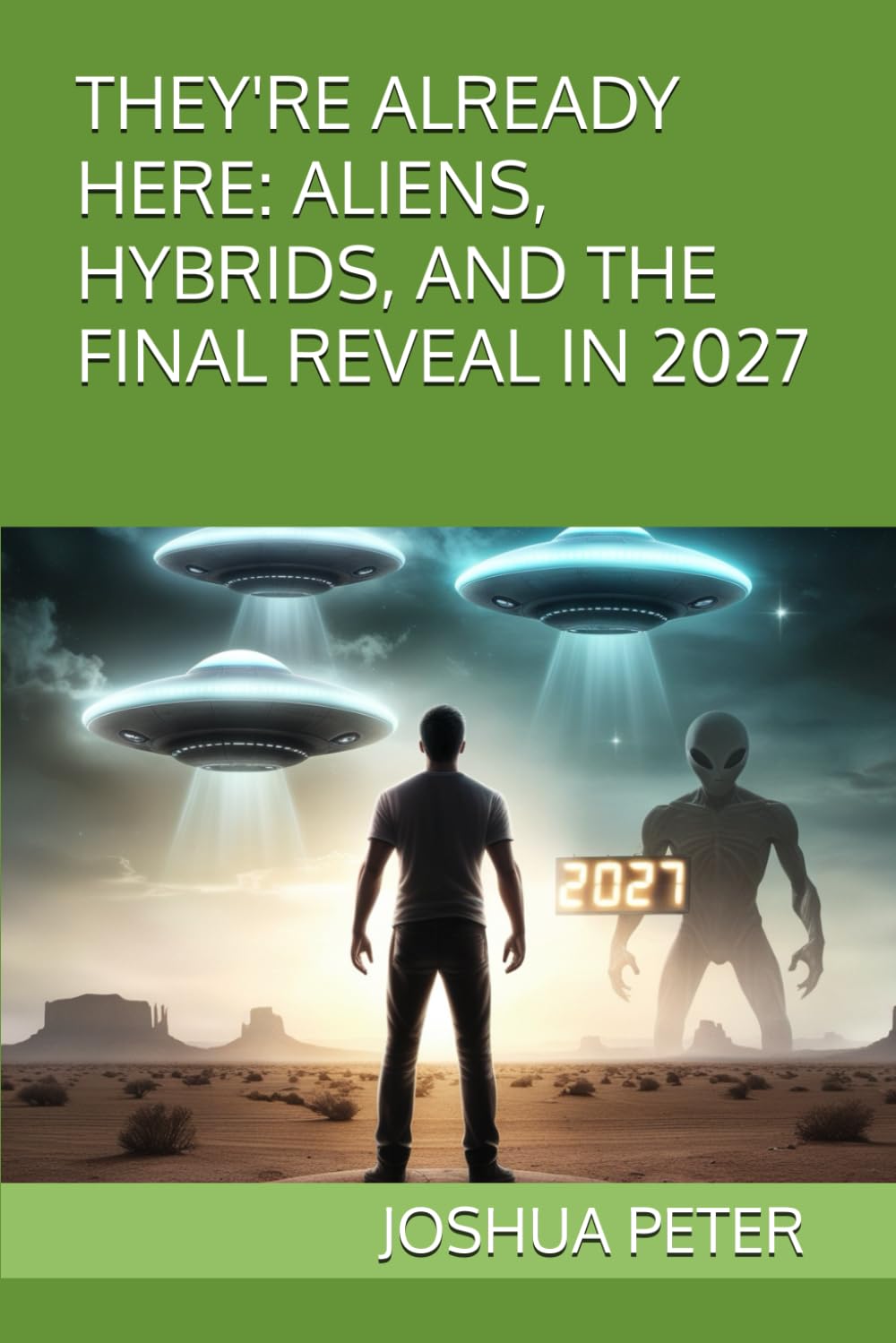 THEY'RE ALREADY HERE: ALIENS, HYBRIDS, AND THE FINAL REVEAL IN 2027 (Aliens and UFOs—Unveiled)