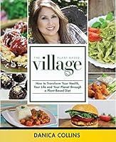 The Plant-Based Village: How to Transform Your Health, Your Life and Your Planet Through a Plant-Based Diet 0989678113 Book Cover