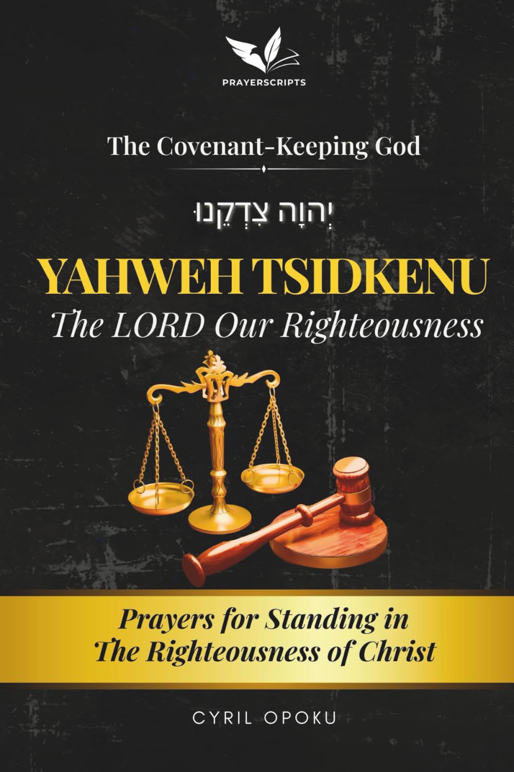 YAHWEH TSIDKENU—The LORD Our Righteousness: Prayers for Standing in the Righteousness of Christ (The Covenant-Keeping God, Part 1)
