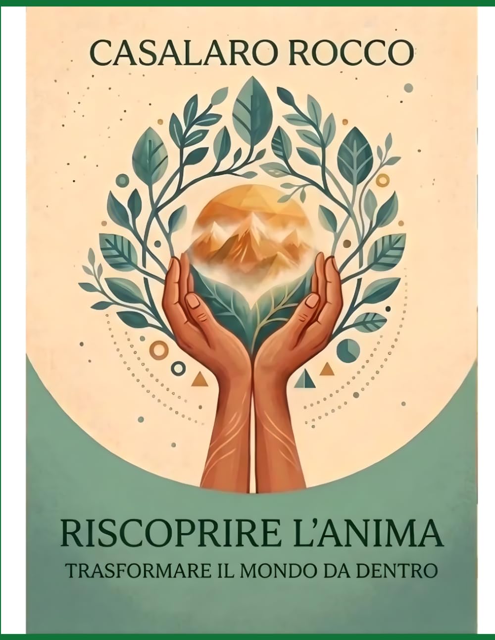 Riscoprire l'Anima: Trasformare il mondo da dentro: Trasformare il mondo da dentro: Un percorso di crescita personale ispirato al Buddismo di Nichiren Daishonin.