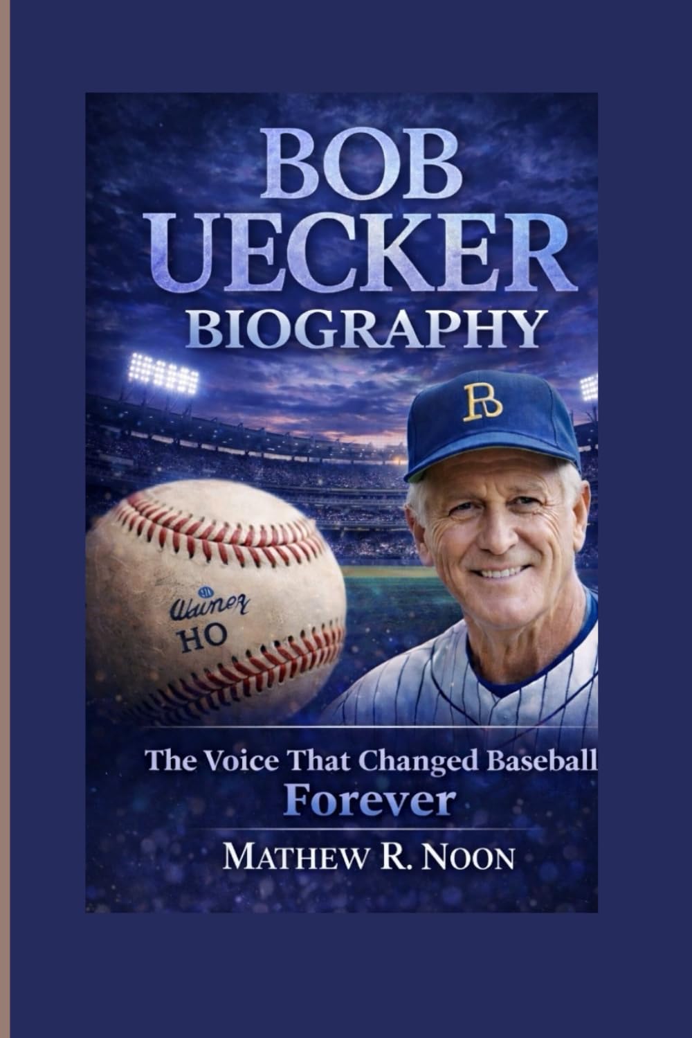 BOB UECKER BIOGRAPHY: The Voice That Changed Baseball Forever -The Story Behind Baseball’s most beloved voice