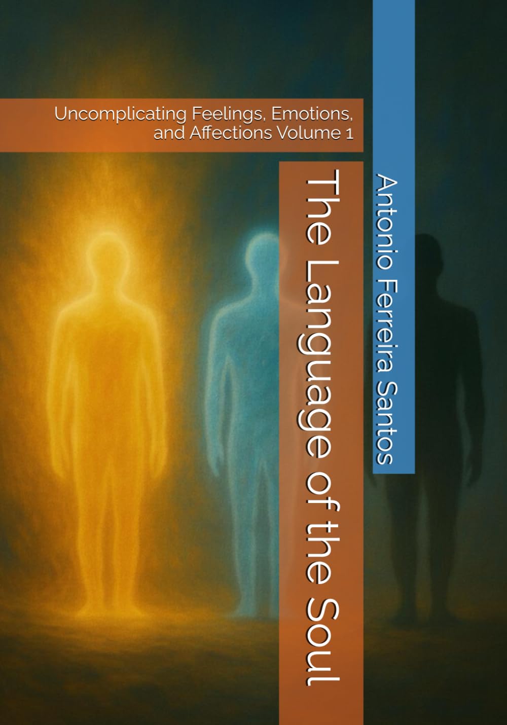 The Language of the Soul: Uncomplicating Feelings, Emotions, and Affections Volume 1