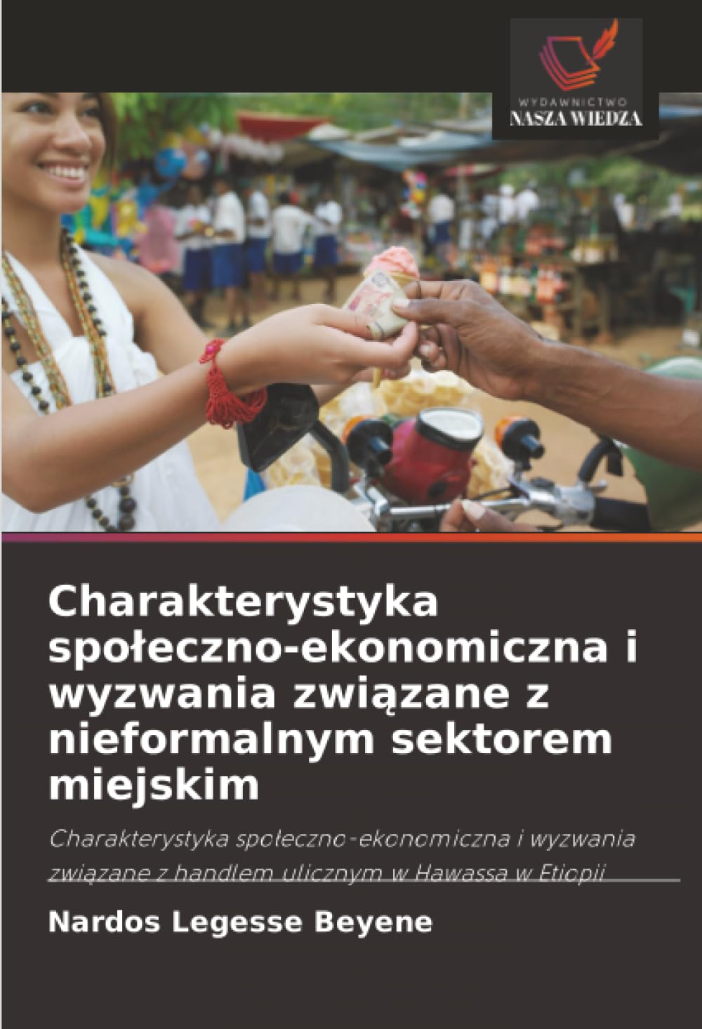 Charakterystyka spoleczno-ekonomiczna i wyzwania związane z nieformalnym sektorem miejskim: Charakterystyka spo¿eczno-ekonomiczna i wyzwania zwi¿zane z handlem ulicznym w Hawassa w Etiopii