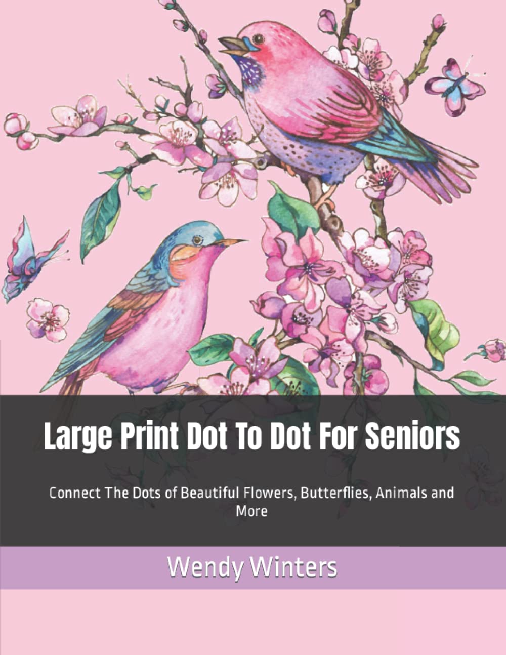 Large Print Dot To Dot For Seniors: Connect The Dots of Beautiful Flowers, Butterflies, Animals and More
