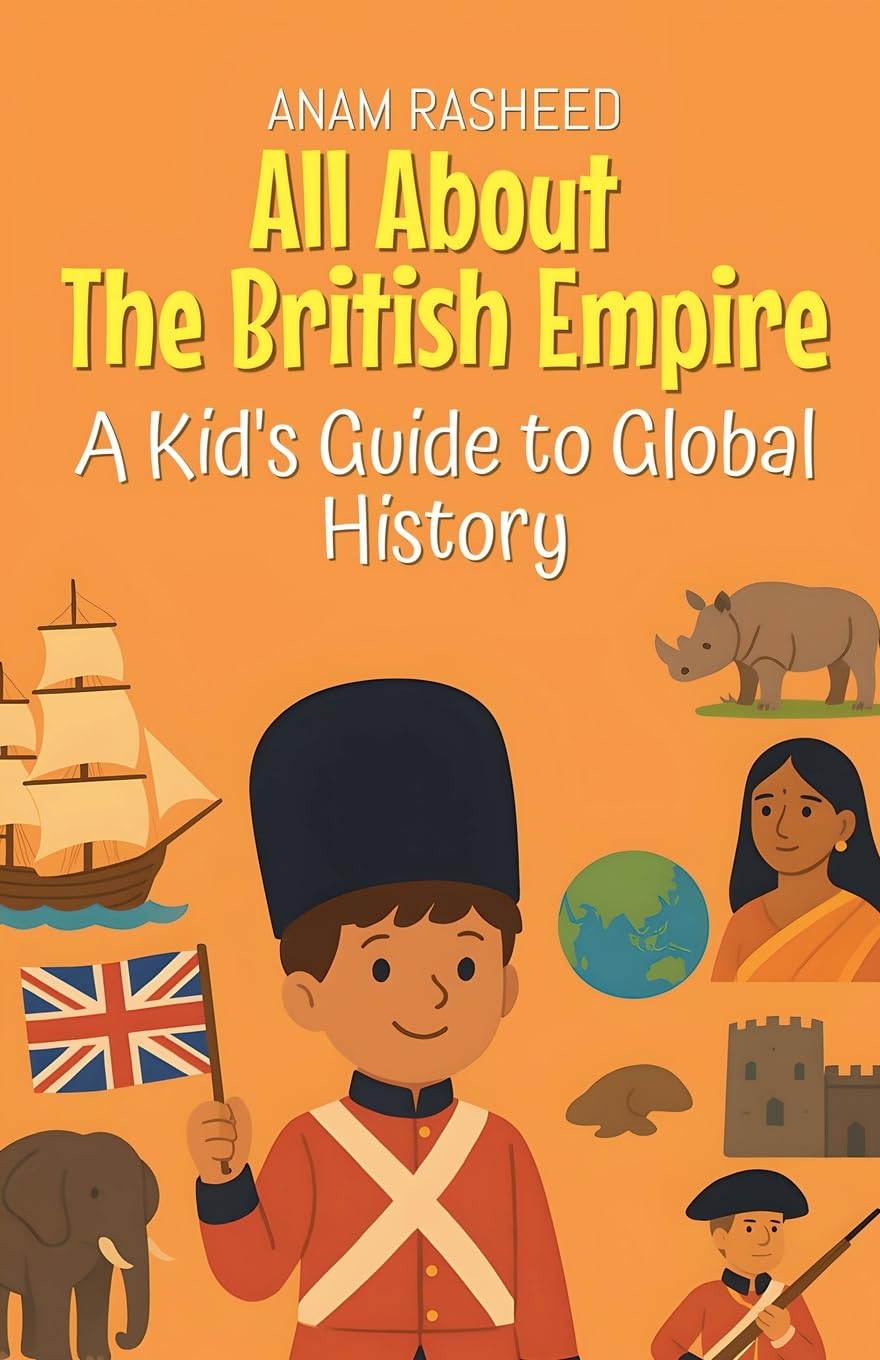 All About The British Empire: A Kid's Guide to Global History: 25 (Knowledge Books for Kids)