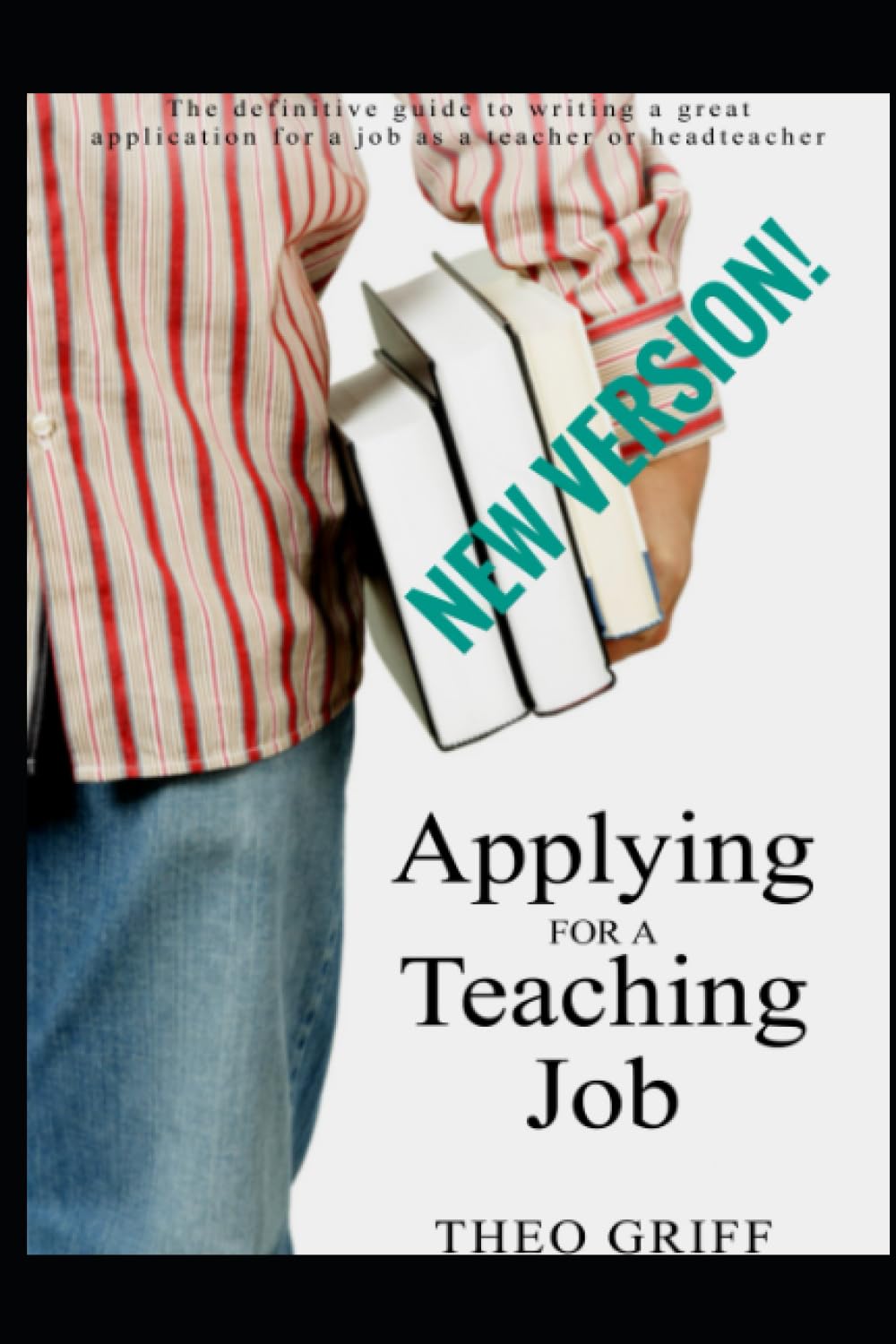 Applying for a teaching job: The definitive guide to writing a great application for a job as a teacher, (including ECT), HoD, HoY, AHT, DHT or headteacher