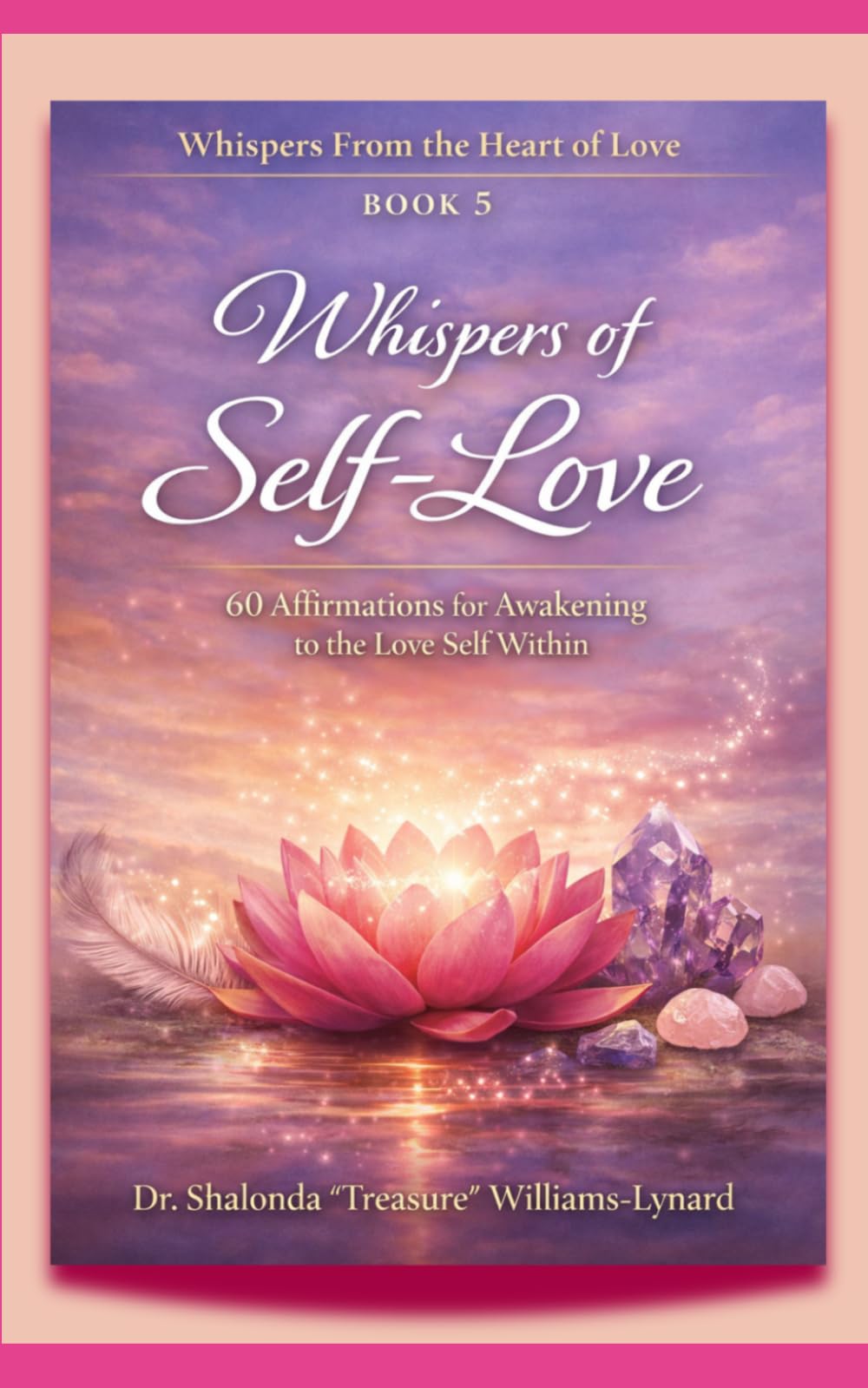 Whispers Of Self-Love: 60 Affirmations for Awakening to the Love Self Within (Whispers From The Heart Of Love)