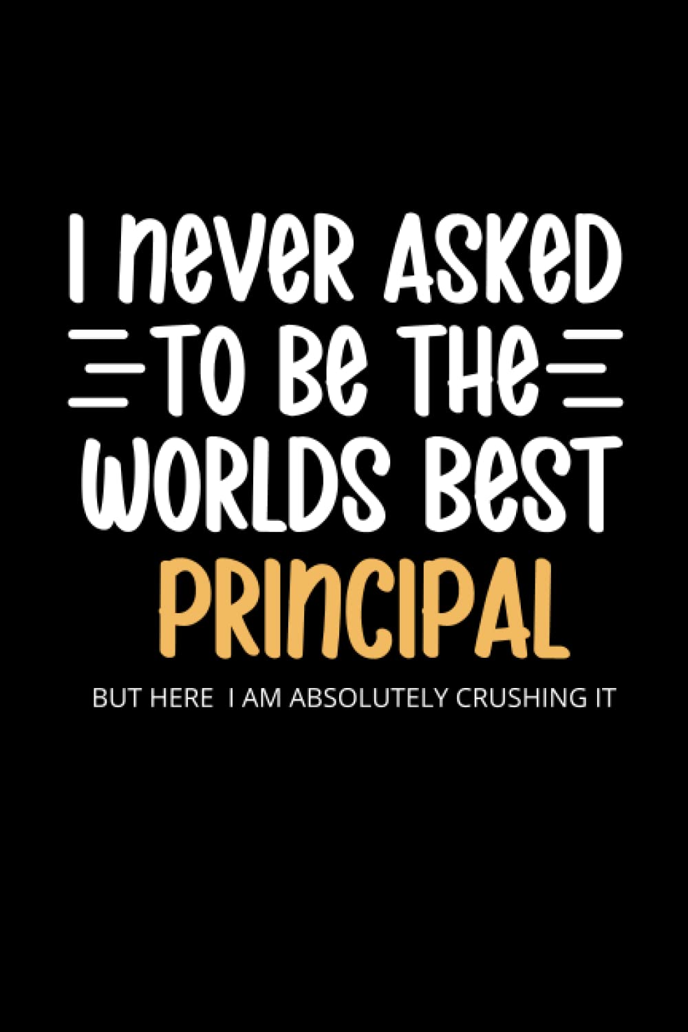 I Never Asked To Be the Worlds Best Principal: Lined Funny Principal Notebook, 100 Page Principal Gag Gift, Stocking Filler, Secret Santa Card Alternative, Principal Birthday Gift
