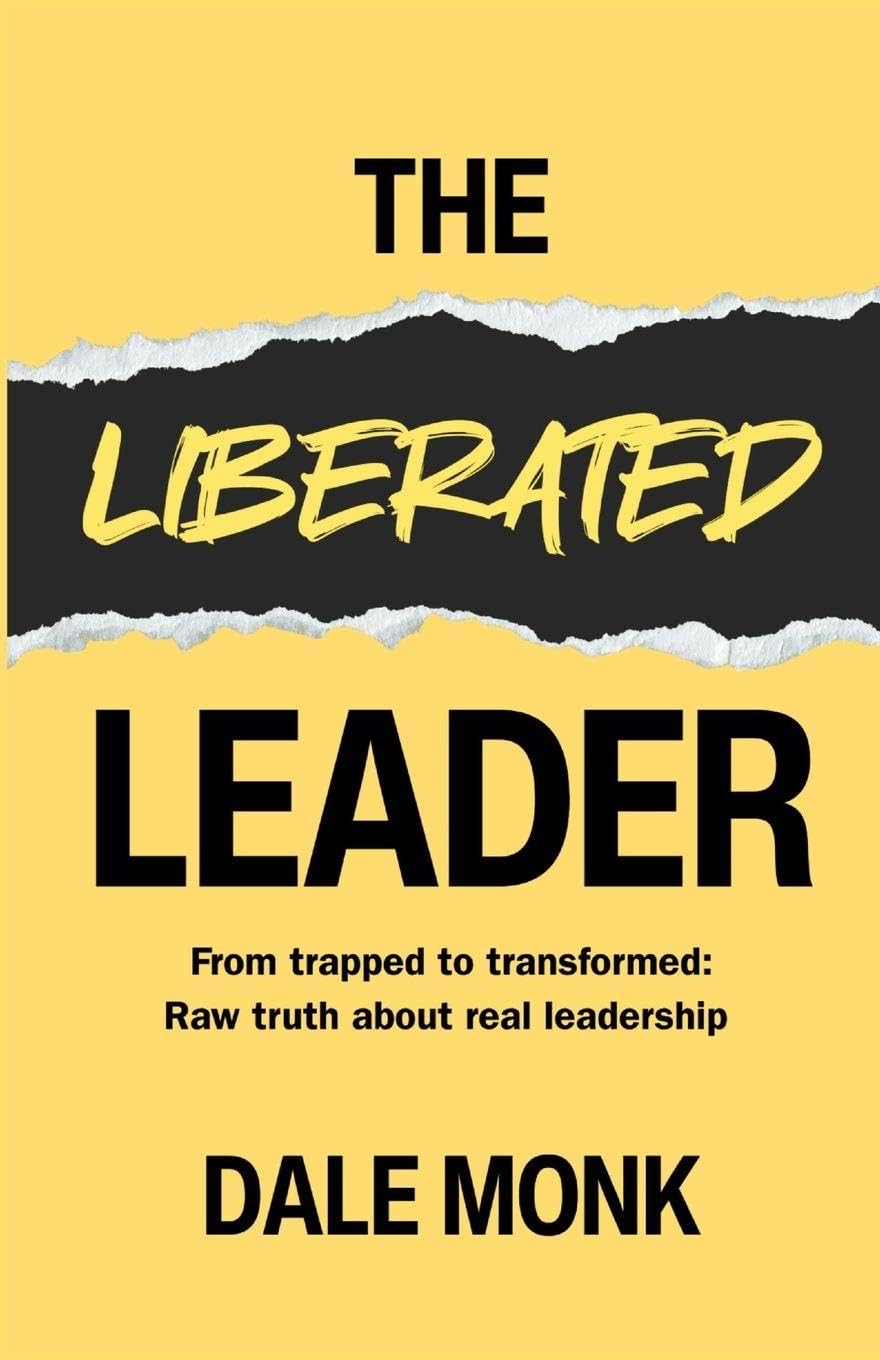 The Liberated Leader: From Trapped to Transformed: Raw Truth About Real Leadership