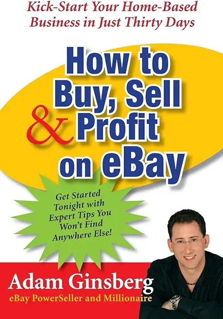 How to Buy, Sell, and Profit on eBay: Kick-St...