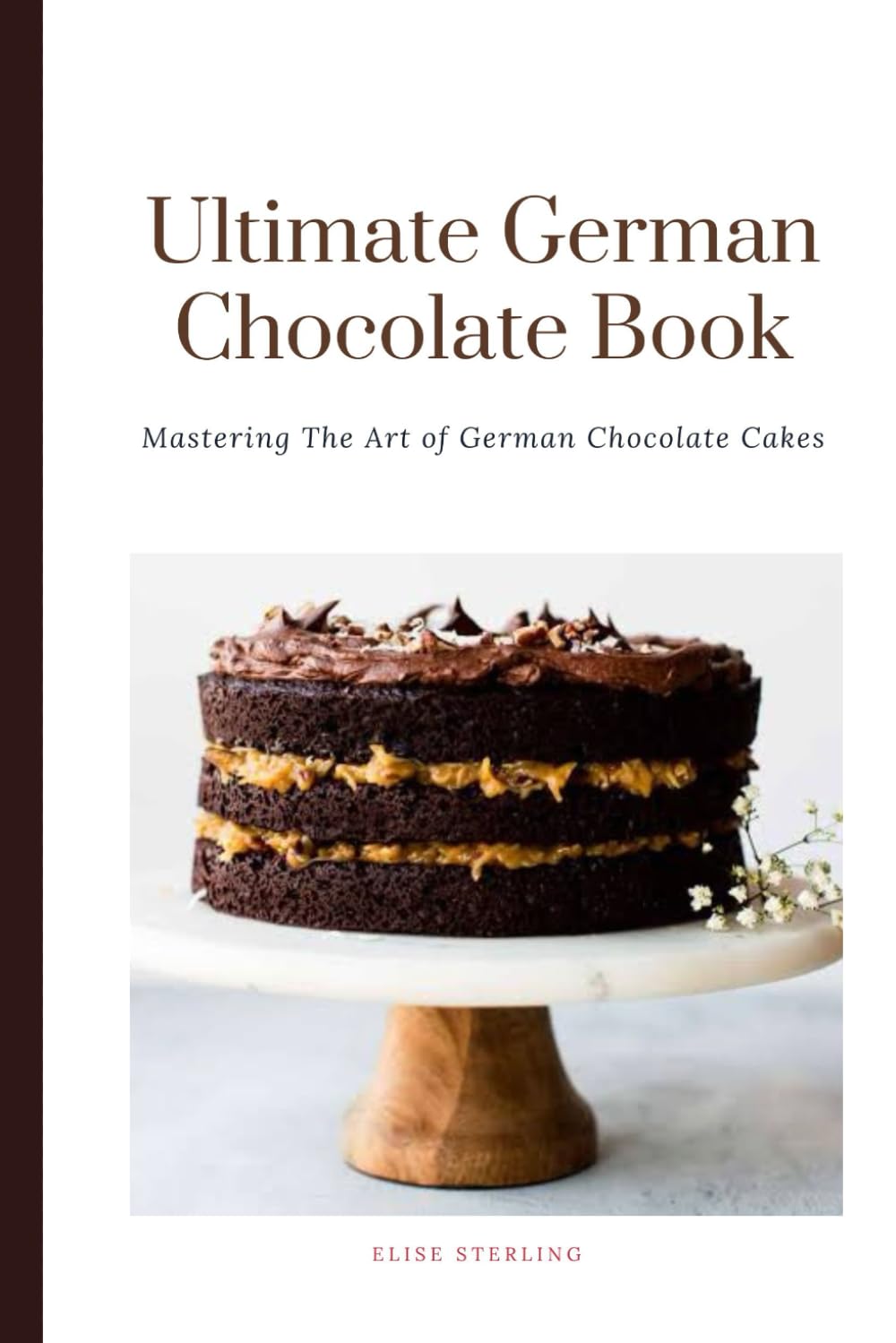 The Ultimate German Chocolate Cake Book: Mastering The Art of German Chocolate Cakes (New and Improved Baking styles)
