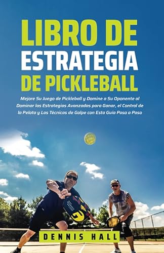 Libro de Estrategia de pickleball Mejore Su Juego de Pickleball y Domine a Su Oponente al Dominar las Estrategias Avanzadas para Ganar, el Control