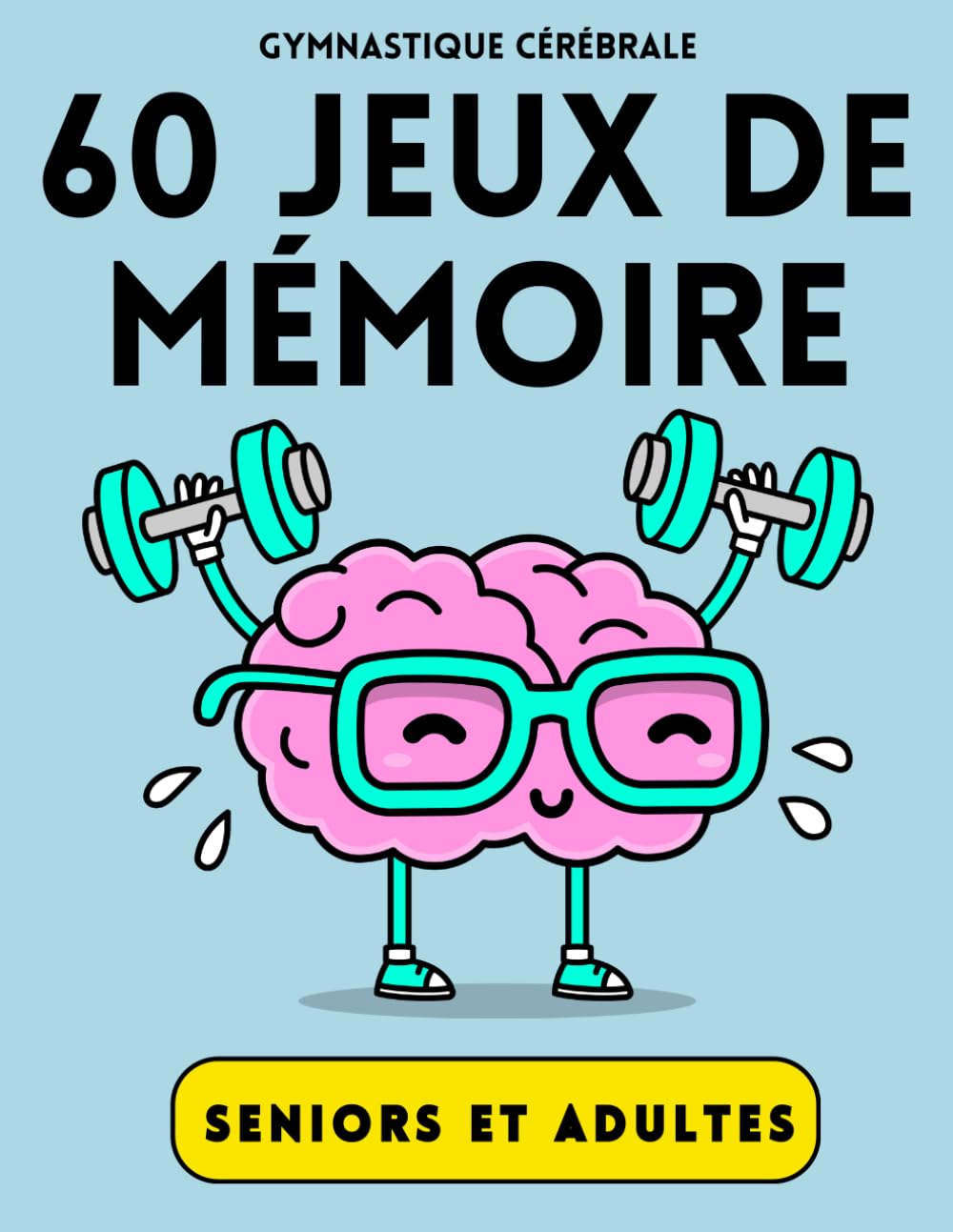 60 Jeux de mémoire: Cahier d'activités pour la mémoire et la concentration - Livre jeux adultes et seniors – Solutions détaillées – Grande variété d’exercices faciles