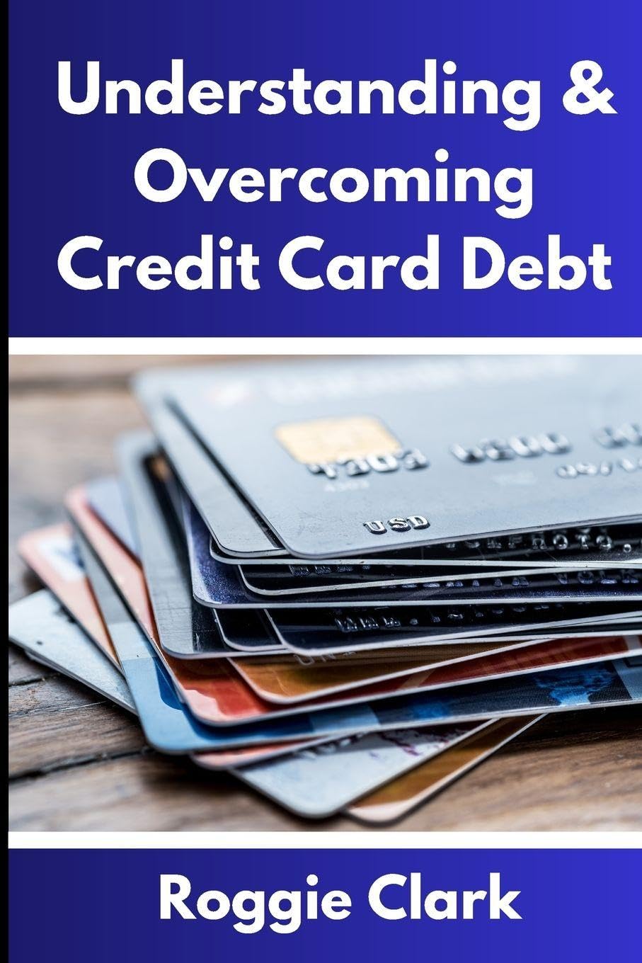 Understanding & Overcoming Credit Card Debt: Learn How to Payoff Your Debt, Repair Your Credit Score, and Live Debt Free