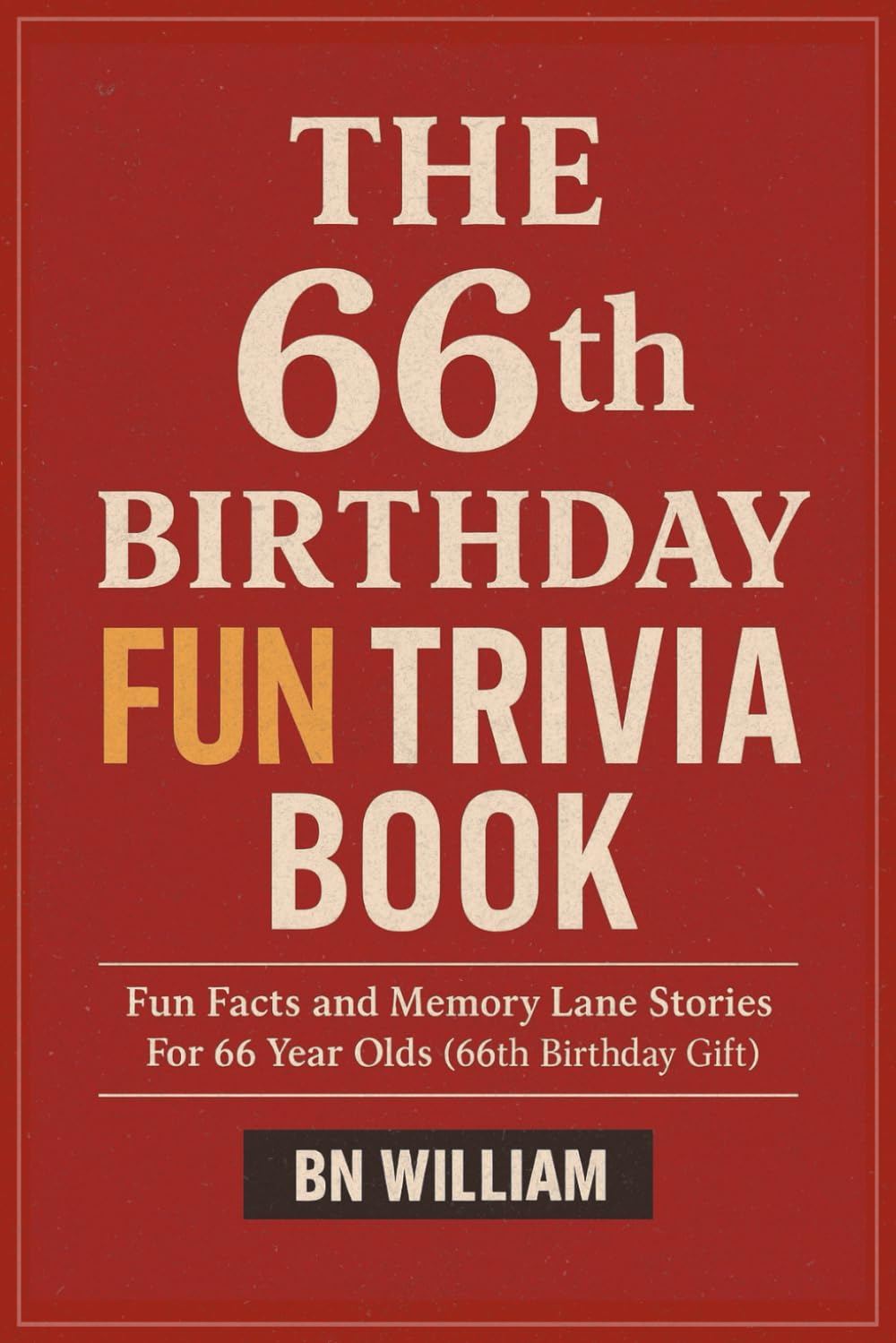 The 66th Birthday Fun Trivia Book - Facts and Memory Lane Stories For 66 Year Olds (66th Birthday Gifts)