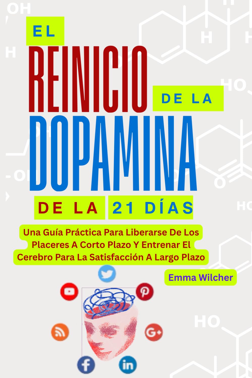 EL REINICIO DE LA DOPAMINA DE 21 DÍAS: Una Guía Práctica Para Liberarse De Los Placeres A Corto Plazo Y Entrenar El Cerebro Para La Satisfacción A Largo Plazo