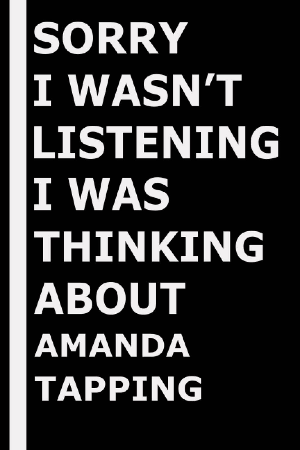 Sorry I wasn't listening I was thinking about Amanda Tapping: Composition Book Journal for Amanda Tapping Lovers, (6 x9 inches), (110 Pages)