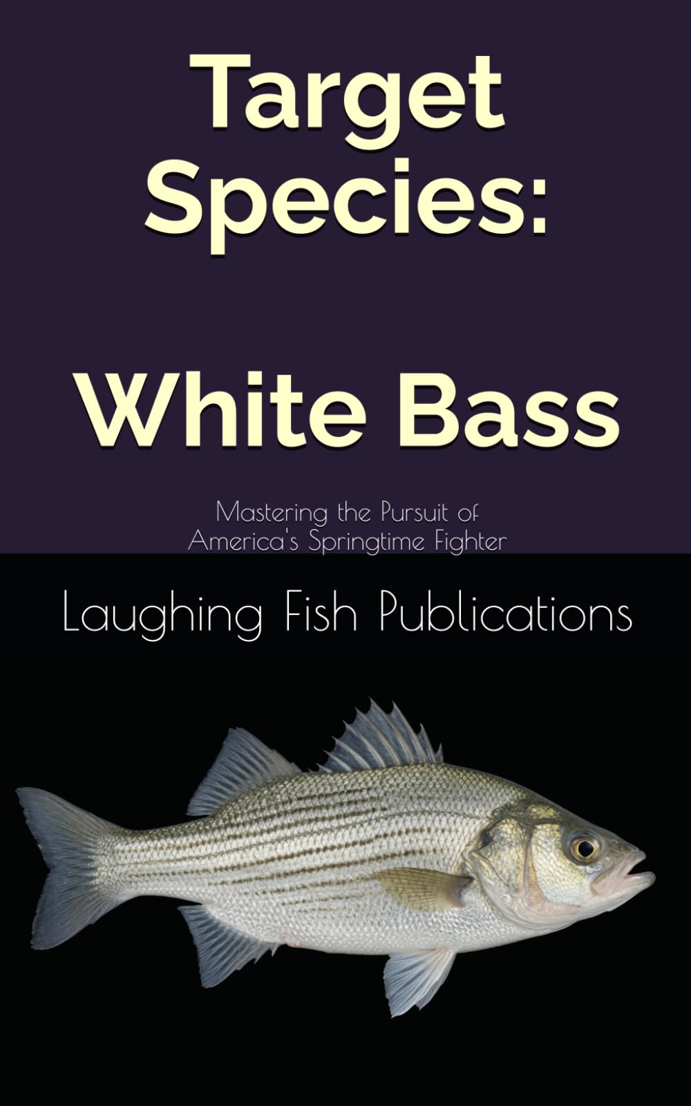 Target Species: White Bass: Mastering the Pursuit of America's Springtime Fighter