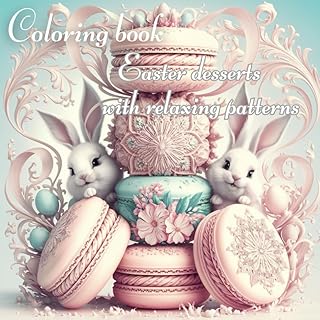 Easter Desserts: Coloring Book With Relaxing Patterns: Sweet Easter Treats to Spark Creativity and Relaxation