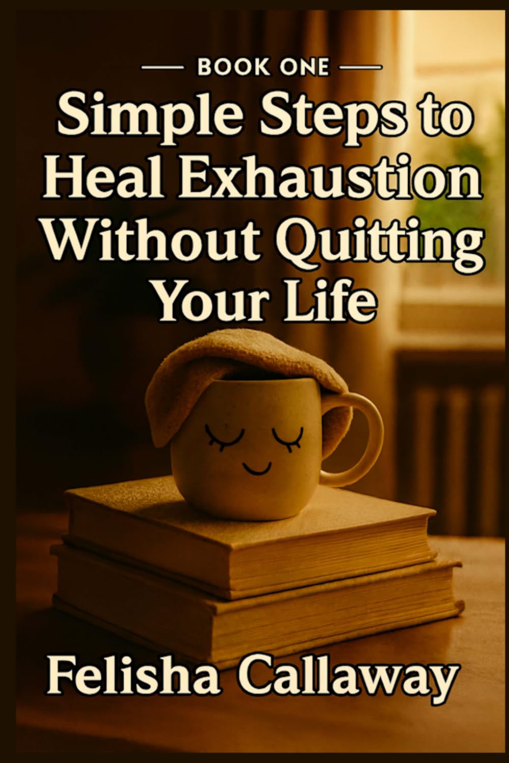 Simple Steps to Heal Exhaustion Without Quitting Your Life: Book One (Simple Steps Trilogy)