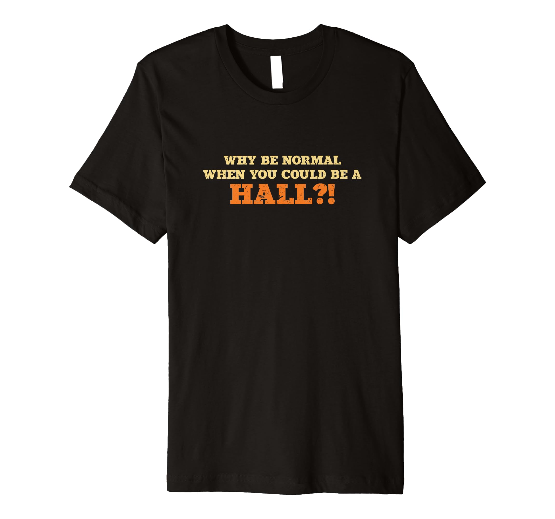 Why Be Normal Hall Family Name Sarcastic Funny Premium T-Shirt