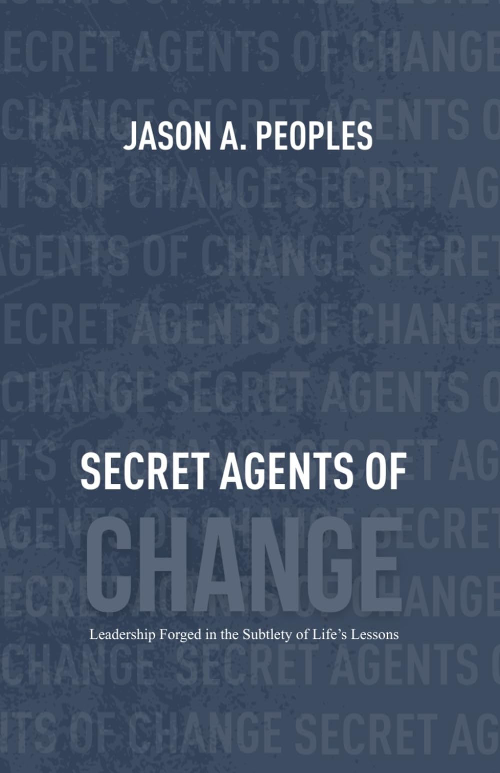 Secret Agents of Change: Leadership Forged in the Subtlety of Life’s Lessons
