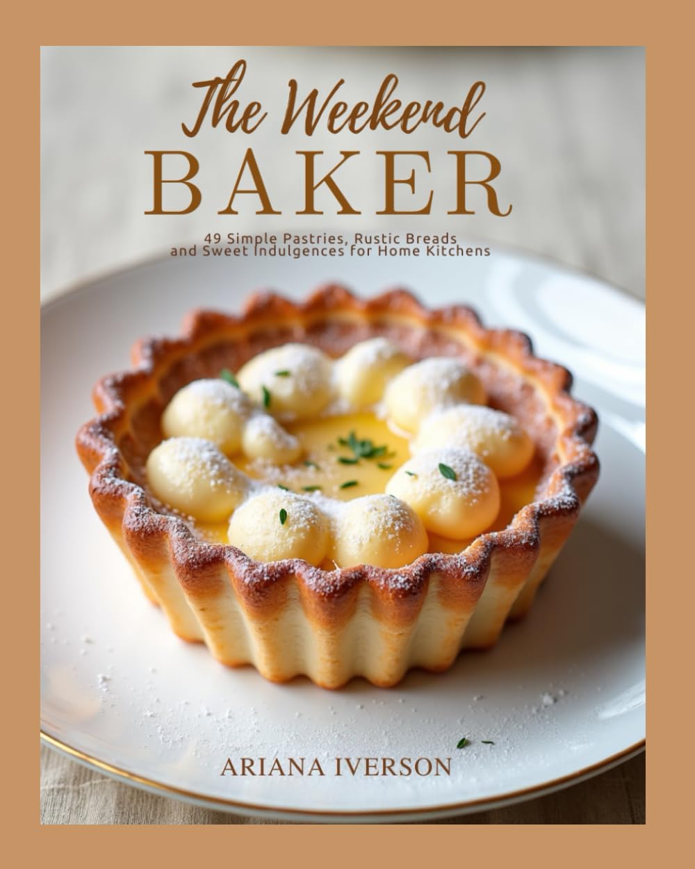 The Weekend Baker: 49 Simple Pastries, Rustic Breads and Sweet Indulgences for Home Kitchens