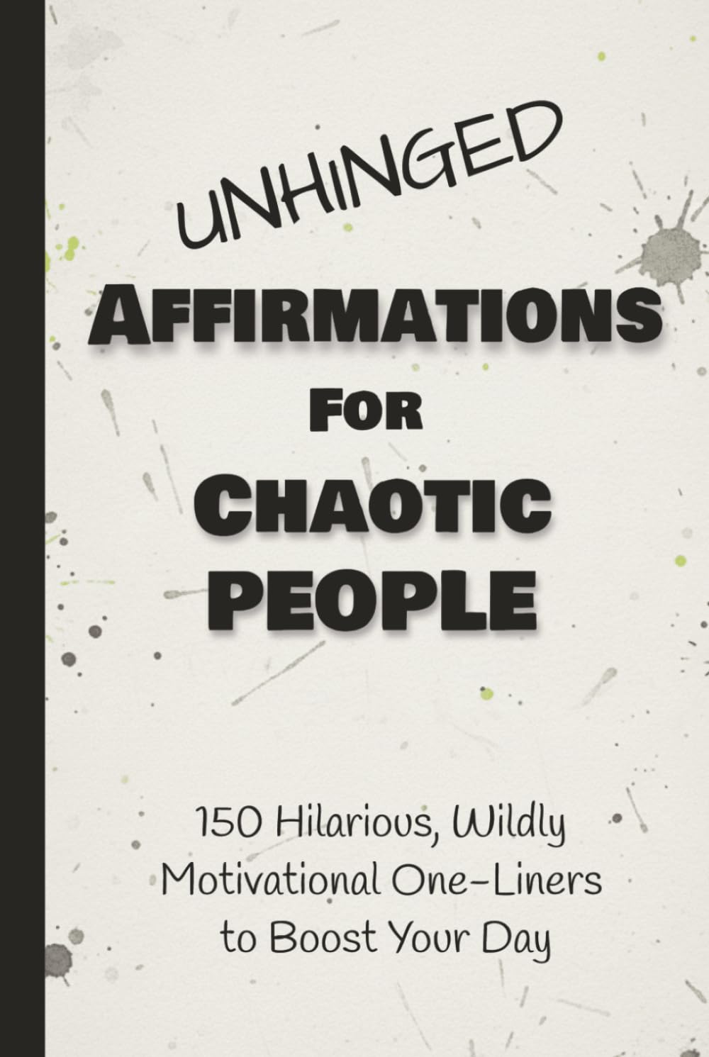 Unhinged Affirmations for Chaotic People: 150 Hilarious, Wildly Motivational One-Liners to Boost Your Day / Daily Affirmations / Adult Humor