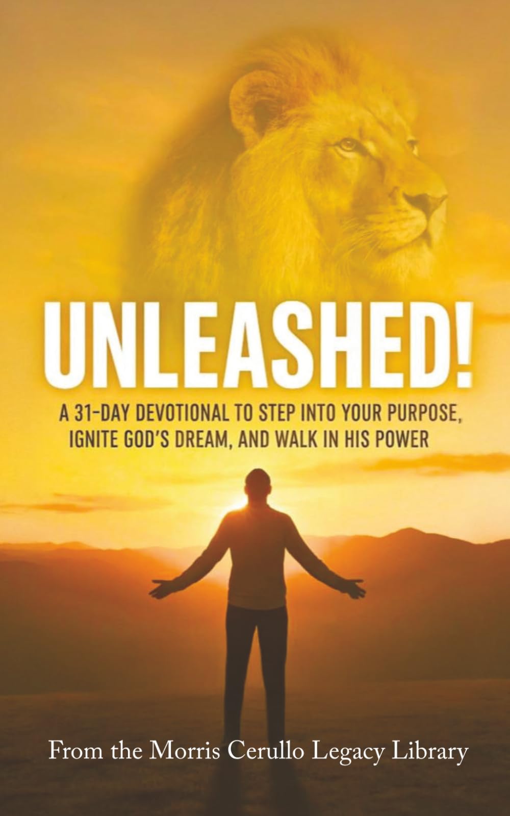 UNLEASHED!: A 31-Day Devotional To Step Into Your Purpose, Ignite God’s Dream, And Walk In His Power (The Morris Cerullo Legacy Library)