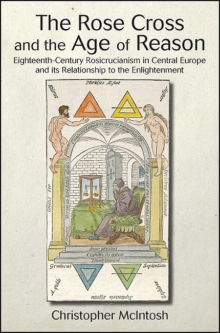 The Rose Cross and the Age of Reason: Eighteenth-Century Rosicrucianism in Central Europe and its Relationship to the Enlightenment (Western Esoteric Traditions)
