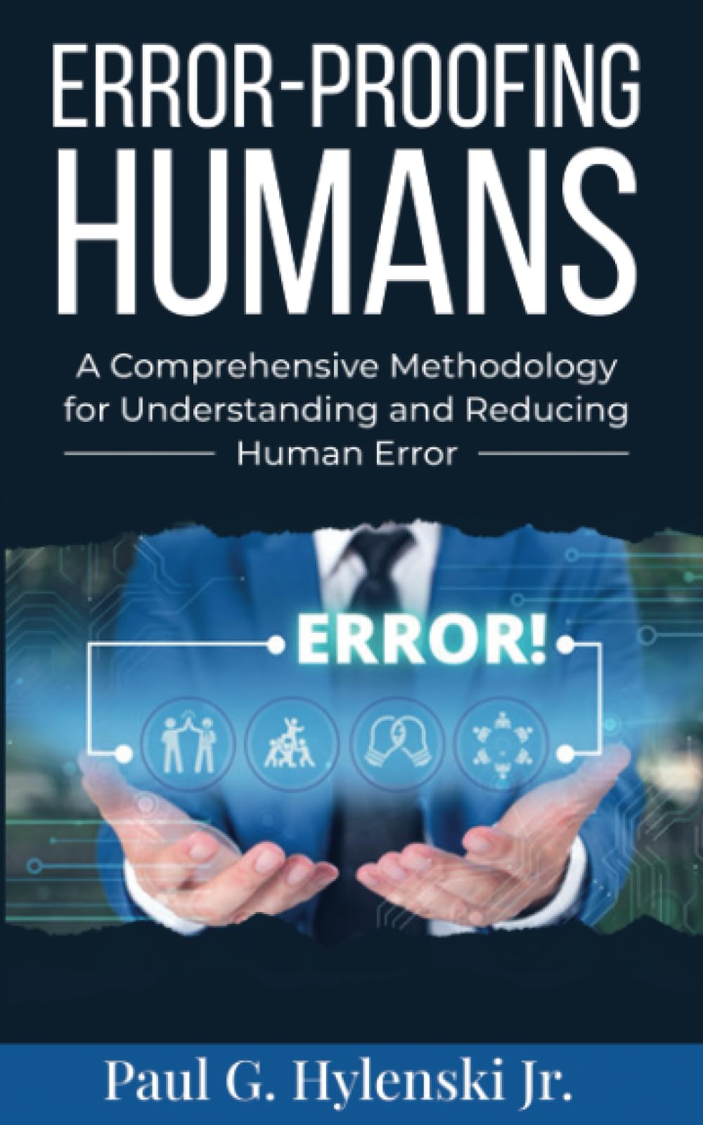Error-Proofing Humans: A Comprehensive Methodology for Understanding and Reducing Human Error