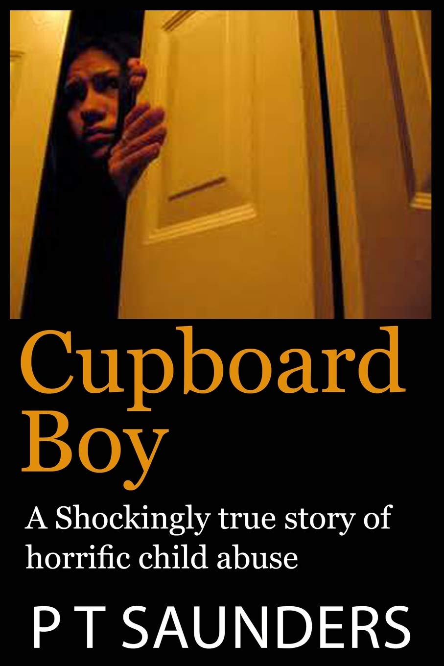 Cupboard Boy: A shockingly true story: 1 (The P T Saunders Story)