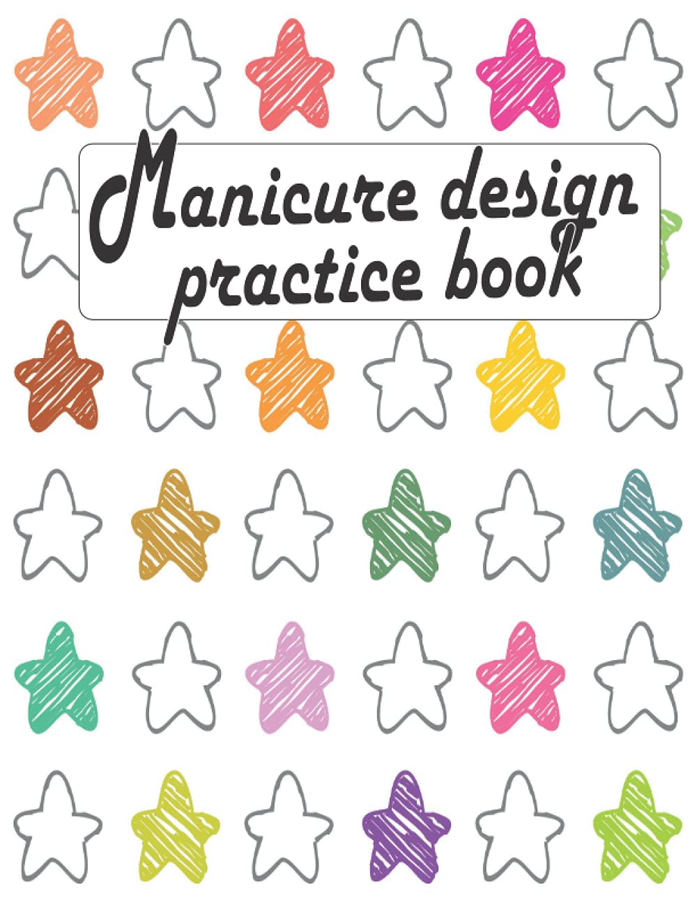 Manicure design practice book: Nail Art Design Sketchbook: Templates for Nail Artists, Manicurists and Nail Technicians, for Practice, Inspiration, ... Nail Painting for Teenage Girls and Adults.