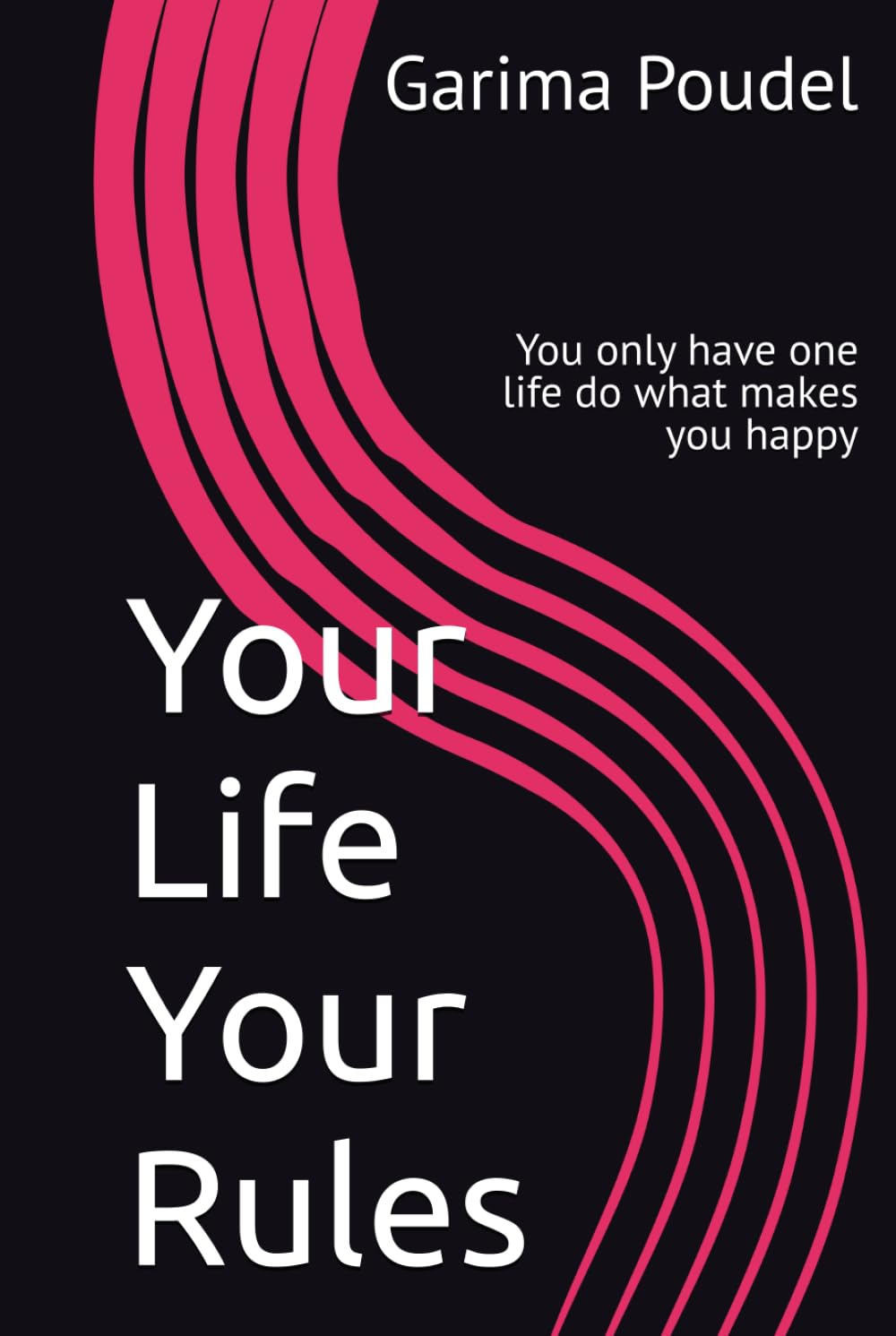 Your Life Your Rules: You only have one life do what makes you happy