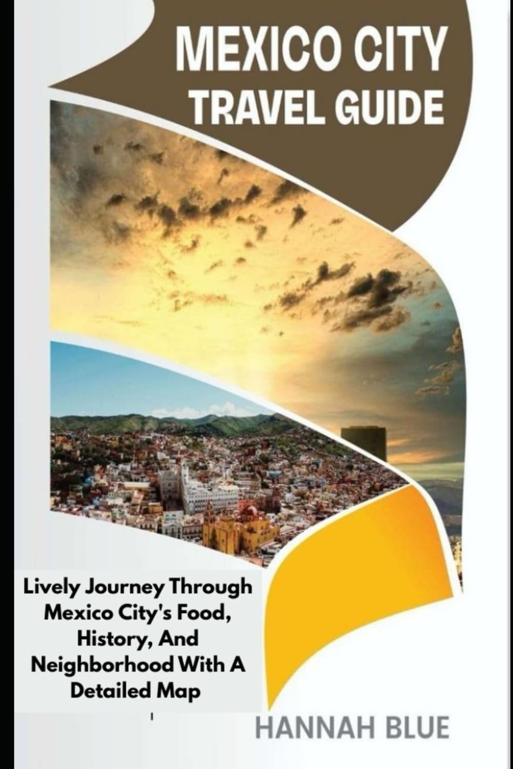 MEXICO CITY TRAVEL GUIDE: Lively Journey Through Mexico City’s Food, History, And Neighborhoods With A Detailed Map (Travel Guide For City's)
