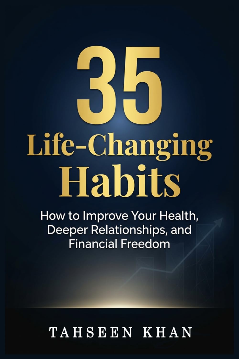 35 Life Changing Habits: How to Improve Your Health, Deeper Relationships, and Financial Freedom