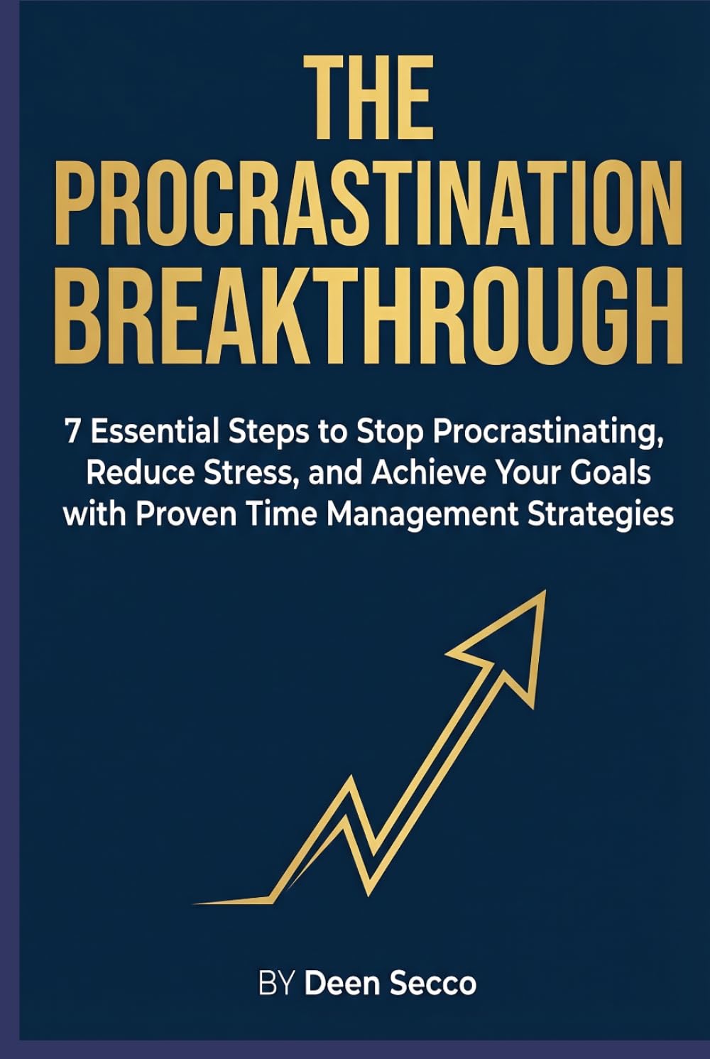 The Procrastination Breakthrough: 7 Essential Steps to Stop Procrastinating, Reduce Stress, and Achieve Your Goals with Proven Time Managment Strategies