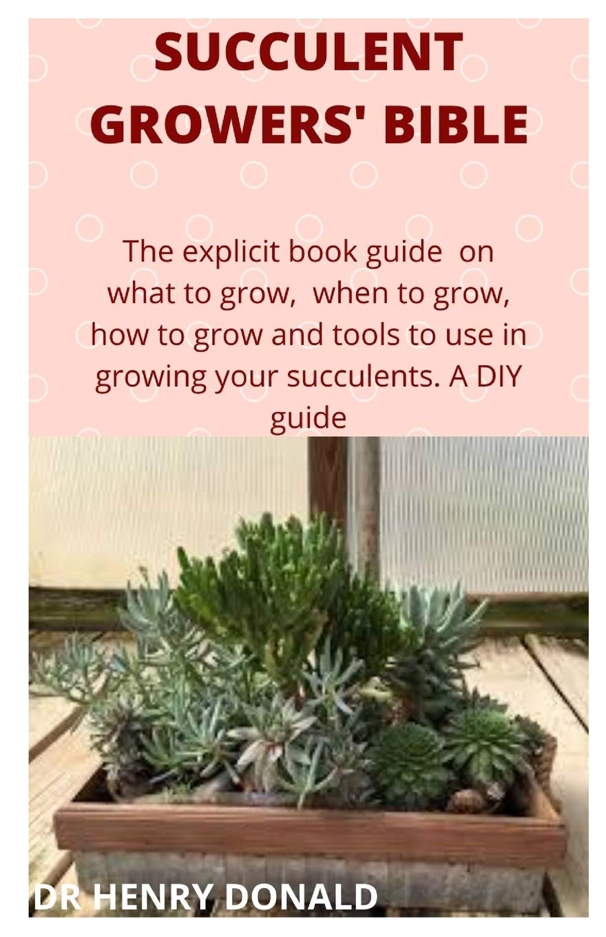 Buy SUCCULENT GROWERS' BIBLE: The explicit book guide on what to grow ...